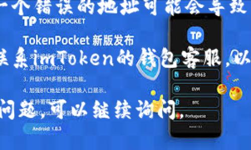 首先，关于您提到的“imtoken钱包转账一天没到”的问题，建议您检查以下几个方面：

1. **网络状态**：确保您的网络连接正常，有时候网络问题可能导致交易信息更新缓慢。

2. **区块链确认**：不同区块链的确认速度不同，某些网络可能需要较长时间才能确认交易。您可以通过区块链浏览器查询交易状态。

3. **手续费设置**：如果在转账时设置的手续费过低，矿工可能不会优先处理您的交易，导致延迟。

4. **钱包地址**：确保您输入的钱包地址是正确的，一个错误的地址可能会导致资金永久丢失。

5. **客服支持**：如果以上检查都没有问题，建议您联系imToken的钱包客服，以获取进一步的帮助。

以上是一些常规的检查和建议。如果您还有其他具体问题，可以继续询问。