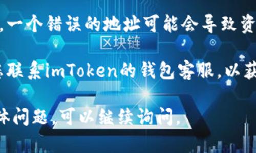 首先，关于您提到的“imtoken钱包转账一天没到”的问题，建议您检查以下几个方面：

1. **网络状态**：确保您的网络连接正常，有时候网络问题可能导致交易信息更新缓慢。

2. **区块链确认**：不同区块链的确认速度不同，某些网络可能需要较长时间才能确认交易。您可以通过区块链浏览器查询交易状态。

3. **手续费设置**：如果在转账时设置的手续费过低，矿工可能不会优先处理您的交易，导致延迟。

4. **钱包地址**：确保您输入的钱包地址是正确的，一个错误的地址可能会导致资金永久丢失。

5. **客服支持**：如果以上检查都没有问题，建议您联系imToken的钱包客服，以获取进一步的帮助。

以上是一些常规的检查和建议。如果您还有其他具体问题，可以继续询问。