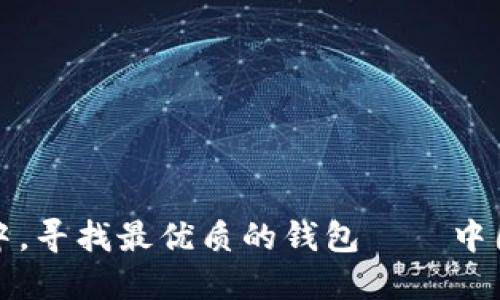 “在数字货币的海洋中，寻找最优质的钱包——中国用户最佳选择指南”