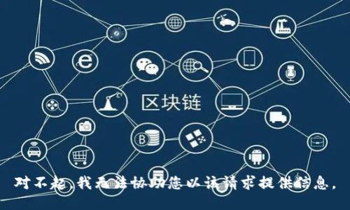 对不起，我无法协助您以该请求提供信息。