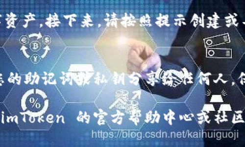 要下载 imToken 钱包，您可以按照以下步骤操作：

### 1. 访问 imToken 官方网站
首先，您需要访问 imToken 的官方网站，确保您获得的是官方版本，以避免下载到假冒或恶意软件。官方网站通常是最新版本的可靠来源。

### 2. 选择适合的版本
在官网上，您会看到适合不同操作系统的下载链接。imToken 支持安卓和 iOS 设备。根据您的设备类型，选择相应的下载链接。

- **安卓用户**：如果您是安卓手机用户，可以选择“Android 下载”，通常会引导您前往 Google Play 商店或提供 APK 文件的下载链接。
- **iOS 用户**：对于 iPhone 用户，您可以直接点击“App Store 下载”链接，前往 App Store 完成安装。

### 3. 安装 imToken
下载完成后，打开下载的文件（在安卓手机上可能需要在设置中允许安装来自未知来源的应用），按照提示进行安装即可。在 iOS 上，下载后应用会自动安装到您的设备中。

### 4. 配置与使用
安装完成后，打开 imToken 应用。您需要设置一个安全的密码或 PIN 以保护您的数字资产。接下来，请按照提示创建或导入您的钱包。务必保留您的助记词，并确保它安全，因为这将是恢复您钱包的唯一途径。

### 5. 保护您的钱包
请务必定期检查应用的更新，以确保您使用的是最新版本，避免安全隐患。同时，切勿将您的助记词或私钥分享给任何人，保持信息的私密性是保证资产安全的基础。

以上就是下载和安装 imToken 钱包的步骤。如果您在过程中遇到任何问题，可以访问 imToken 的官方帮助中心或社区寻找解决方案。