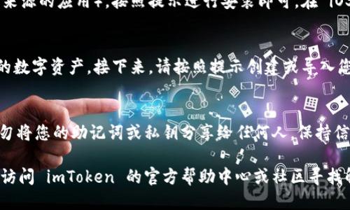 要下载 imToken 钱包，您可以按照以下步骤操作：

### 1. 访问 imToken 官方网站
首先，您需要访问 imToken 的官方网站，确保您获得的是官方版本，以避免下载到假冒或恶意软件。官方网站通常是最新版本的可靠来源。

### 2. 选择适合的版本
在官网上，您会看到适合不同操作系统的下载链接。imToken 支持安卓和 iOS 设备。根据您的设备类型，选择相应的下载链接。

- **安卓用户**：如果您是安卓手机用户，可以选择“Android 下载”，通常会引导您前往 Google Play 商店或提供 APK 文件的下载链接。
- **iOS 用户**：对于 iPhone 用户，您可以直接点击“App Store 下载”链接，前往 App Store 完成安装。

### 3. 安装 imToken
下载完成后，打开下载的文件（在安卓手机上可能需要在设置中允许安装来自未知来源的应用），按照提示进行安装即可。在 iOS 上，下载后应用会自动安装到您的设备中。

### 4. 配置与使用
安装完成后，打开 imToken 应用。您需要设置一个安全的密码或 PIN 以保护您的数字资产。接下来，请按照提示创建或导入您的钱包。务必保留您的助记词，并确保它安全，因为这将是恢复您钱包的唯一途径。

### 5. 保护您的钱包
请务必定期检查应用的更新，以确保您使用的是最新版本，避免安全隐患。同时，切勿将您的助记词或私钥分享给任何人，保持信息的私密性是保证资产安全的基础。

以上就是下载和安装 imToken 钱包的步骤。如果您在过程中遇到任何问题，可以访问 imToken 的官方帮助中心或社区寻找解决方案。