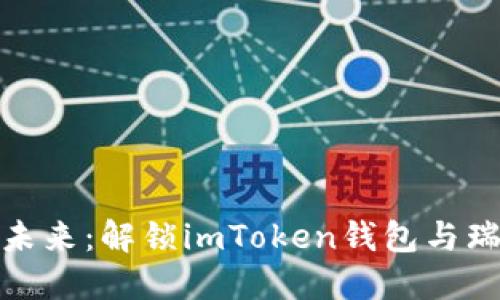 畅享数字资产的未来：解锁imToken钱包与瑞波币的完美结合