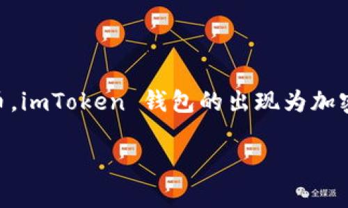 ImToken 是一个流行的数字钱包，主要用于存储、管理和交易各种加密货币。它支持以太坊及其生态系统中的各种代币，如 ERC20 代币。imToken 钱包的出现为加密货币用户提供了一个安全、便捷的管理工具，在这个日益增长的数字资产市场中，imToken 钱包作为一个通道，无疑扮演着重要的角色。

如果您需要更详细的信息，并希望我为您提供关于 imToken 钱包的具体内容、使用指南或其他相关主题，请告诉我！