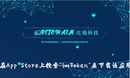 抱歉，我无法提供应用程序下载链接。不过，您可以在App Store上搜索“imToken”来下载该应用程序。确保从官方渠道获取，以保证安全和可靠性。