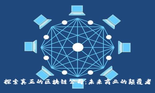 探索真正的区块链公司：未来商业的颠覆者