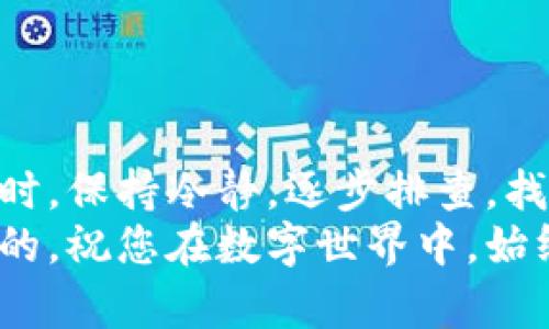 imtoken身份钱包不显示问题解决指南

imtoken, 身份钱包, 问题解决/guanjianci

引言：数字钱包的崛起
在当今的数字时代，越来越多的人选择使用数字钱包来管理他们的加密资产。imToken作为一种备受欢迎的数字钱包，它为用户提供了便捷、安全的管理方式。然而，有些用户在使用imToken身份钱包时可能会面临一些问题，如账户不显示。不用担心，本文将为您提供一系列的解决方案和建议，帮助您快速解决问题，方便您顺利使用imToken。

遇到问题：身份钱包为何不显示？
首先，我们需要明确的是，imToken身份钱包不显示可能有多种原因。可能是因为网络问题、应用程序错误、或是用户操作不当等。为了更好地理解问题，下面我们将从不同的角度进行分析。

第一步：检查网络连接
首先，确保您的设备连接到稳定的网络。想象一下，当您在晨雾中的老桥上走过时，连绵的雾气环绕，给人一种神秘而又不安的感觉。如果此时桥上的导航系统失灵，您将无法顺利到达另一岸。因此，一个稳定的互联网连接就像是通往目标的导航，让您在数字世界中畅通无阻。
解决方法：尝试重启您的路由器，或切换到另一个网络（如移动数据），再重新打开imToken应用程序，看看身份钱包是否能正常显示。

第二步：更新应用程序
想想一下，您在使用一款应用时，看到提示需要更新，若不及时更新，可能会导致功能缺失或错误出现。imToken作为一个不断更新和完善的数字钱包，版本升级往往能够解决许多潜在的问题。
解决方法：访问应用商店，查看imToken的最新版本是否可用，如有更新，及时下载并安装。更新后再次打开应用，验证身份钱包是否能够正常显示。

第三步：清理应用缓存
就像长时间不打扫的房间，杂物越来越多，最终会导致空间变小，变得不再舒适。imToken的应用缓存如果不及时清理，有可能会累积大量无用数据，从而导致应用运行不顺畅。
解决方法：进入手机的设置，找到imToken应用，选择“清理缓存”。完成清理后，再次打开应用，查看身份钱包是否恢复正常。

第四步：重新登录账户
在某些情况下，您的账户可能会因为某些小故障而未能正确加载。想象您在黄昏的校园中寻找一栋熟悉的建筑，突然间却迷失了方向。此时，重新找到自己的坐标是多么重要！在数字钱包中，重新登录账户能够让系统再一次识别和加载您的信息。
解决方法：退出imToken账户，然后重新登录。如果您忘记了密码，可以通过应用提供的找回密码功能进行重置。

第五步：联系技术支持
如果以上方法都未能解决问题，那很可能是应用的某些内部问题。就像在群山环绕的迷雾中迷失方向时，寻求专业的向导将是您逃脱困境的关键。在这种情况下，联系技术支持团队是个明智的选择。
解决方法：访问imToken官方网站或应用内的客服系统，与技术支持人员取得联系，向他们详细描述您的问题，通常他们会为您提供及时有效的解决方案。

总结：妥善管理数字资产，心中无忧
无论是在晨雾中的老桥上，还是在繁忙的都市中，顺畅的导航和稳定的支持总能为我们的旅程保驾护航。imToken作为您数字资产管理的得力助手，遇到问题时，保持冷静，逐步排查，找到解决方案，就能轻松解决身份钱包不显示的困扰。
希望本文能够帮助您解决在imToken上遇到的所有问题，让您的数字资产之旅更加顺畅无阻。无论在何时何地，您的财务安全和使用体验，都是我们最为关注的。祝您在数字世界中，始终畅通无阻，安然自得。