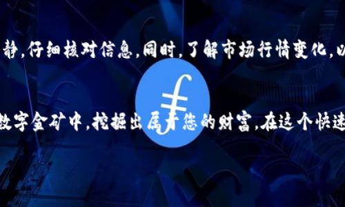 掌握区块链资产：轻松转账到钱包后一步步进行交易

区块链, 钱包, 交易/guanjianci

什么是区块链与数字钱包？
在这个瞬息万变的数字时代，区块链技术犹如晨曦中的老桥，连接着无数交易者与投资者的梦想。区块链，简言之，是一系列经过加密保护的数据块，通过去中心化的方式记录和验证交易。而数字钱包则是您进入这片充满机遇的数字世界的钥匙。钱包的功能就像一个财富的储藏室，您可以在这里存储、管理和交易自己的数字资产，比如比特币、以太坊等。

将区块链资产转入数字钱包的过程
在您决定进入这个数字经济的旅程后，首先需要向您的数字钱包中转入资产。这个过程并不复杂，首先您需要获取一个支持您所持有的加密货币的数字钱包。可以选择一些知名的数字钱包应用，如MetaMask、Trust Wallet等。创建钱包后，您将获得一个独一无二的地址，正如每个家庭都有自己的门牌号码。

接下来，从您的交易所提取资产，并将其发送至您的数字钱包地址。此步骤中，务必仔细核对钱包地址，确保每一个字母与数字准确无误，因为一旦发送错误，您的资产将无法找回。

资产成功转入钱包后的下一步是什么？
当您愉快地看到资产成功存入您的钱包后，接下来的步骤就是如何将这些资产转化为现金或其他投资。通过几步简单的操作，您可以实现价值的变现。

选择交易平台：方便与安全并重
在决定出售您的区块链资产之前，选择一个安全可靠的交易平台至关重要。这些平台如同热闹的市场，汇聚着无数买家与卖家。常见的交易平台包括币安、火币和Coinbase等。在选择时，可以参考用户评价、交易费用以及该平台的流动性等因素。

注册并验证账户
在选定的平台注册账户后，通常需要进行身份验证，以确保交易安全。这一过程就像银行开户，您需要上传身份证件和其他相关资料。完成验证后，您就可以安心地进行交易了。

如何进行资产的出售？
在交易所平台完成注册后，将您在数字钱包中的资产转入该平台的交易账户。这一步骤与之前的转账类似，需要您输入收款地址，一定要确保地址的准确性。

当资金成功转入后，您可以选择进行市场挂单或限价挂单。市场挂单直接以市场价格出售资产，而限价挂单则允许您设定一个价格，若有人愿意以该价格购买，您的交易将会被匹配。

完成交易后的注意事项
完成交易后，您会收到卖出资产的成交金额，务必注意这些资金的去向。您可以选择将这些资金再次转入您的银行账户，或者在平台内进行其他投资，尽情管理您的财富。

避免常见误区
在数字资产交易中，许多新手常常会犯一些初级错误，比如选择不安全的平台、忽略交易手续费或错误地输入资产数量等。因此，在每一步操作中要保持冷静，仔细核对信息。同时，了解市场行情变化，以便作出更聪明的交易决策。

总结：掌握财富变现的艺术
区块链资产的出售并不是一蹴而就的过程，而是需要不断学习与实践的艺术。通过选择一个可靠的平台、仔细核对每一步的操作，您将能够在这片辽阔的数字金矿中，挖掘出属于您的财富。在这个快速发展的时代，只需一部手机，您就可以随时随地参与全球的数字经济交易，尽享财富增值的乐趣！ 

通过以上步骤，您可以轻松掌握区块链资产的销售流程。希望这些信息能帮助您在数字世界中更从容地航行。