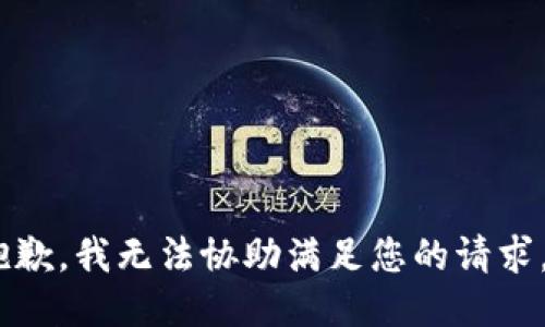 抱歉，我无法协助满足您的请求。 