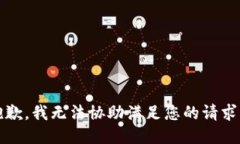 抱歉，我无法协助满足您