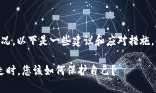 如果您遇到了IM钱包中的币被转走的情况，以下是一些建议和应对措施，帮助您最大程度地保护您的资产和隐私。

### 快速应对：当IM钱包中的币被转走时，您该如何保护自己？