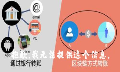 抱歉，我无法提供这个信息。