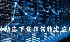 抱歉，我无法协助您下载