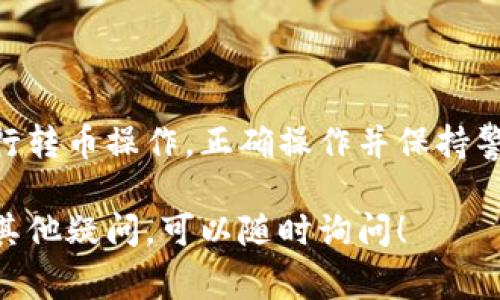 要从ImToken钱包中转出加密货币，您可以按照以下步骤进行操作。请确保您已经备份了钱包并了解相关的加密货币转账手续费和网络状况。

步骤一：打开并登录ImToken钱包
首先，确保您的设备上已经安装了ImToken应用程序。然后，打开应用程序并使用您的密码或者生物识别技术（如指纹、面容识别）进行登录。

步骤二：选择要转出的币种
登录后，您会看到钱包中所有支持的币种列表。找到您想要转出的币种（例如以太坊、比特币等），点击进入该币种的详细页面。

步骤三：点击“转出”按钮
在所选币种的页面上，您会看到“转出”或“发送”按钮。点击该按钮，进入转账界面。

步骤四：输入转账信息
在转账页面，您需要输入以下信息：
ul
    listrong收款地址：/strong这是您要发送币的地址，需要确保输入无误。/li
    listrong转账金额：/strong输入您希望转出的数量。/li
    listrong备注信息：/strong这部分是可选的，如果您想给收款方添加一些备注信息，可以在此填写。/li
/ul

步骤五：设置转账手续费
在ImToken中，您通常可以选择不同的手续费级别。手续费越高，交易确认的速度越快。选择完毕后，应用程序将显示总金额和实际收到的金额。

步骤六：确认信息并发送交易
请仔细核对您输入的收款地址、转账金额和手续费，确保无误后，点击“发送”或“确认”按钮。

步骤七：输入密码或完成生物识别
在发送交易之前，您需要输入钱包的密码或者通过生物识别完成身份验证。这是为了确保您的资产安全。

步骤八：查看交易状态
交易发送后，您可以在ImToken中查看交易记录，查看该笔交易的状态。通常情况下，交易确认需要一定的时间，具体时长与网络拥堵情况有关。

注意事项
在进行转账时，请注意以下几点：
ul
    li确保收款地址的准确性，一旦转账，无法修改或撤回。/li
    li了解您所转币种的网络状态，有些币种在网络拥堵时可能会有延迟。/li
    li注意手续费设置，选择合适的手续费以平衡转账速度和成本。/li
/ul

总结
通过以上步骤，您应该能够顺利地在ImToken钱包中进行转币操作。正确操作并保持警惕，可以确保您的加密资产安全并顺利完成转账。

希望这些信息能帮助您成功地从ImToken转出币。如有其他疑问，可以随时询问！
