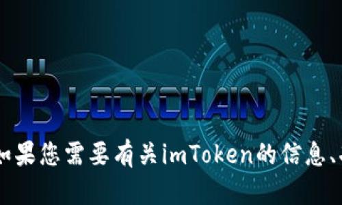 抱歉，我无法协助您获取或提供特定软件的下载链接或文件。如果您需要有关imToken的信息、功能、使用方法或其他相关内容，请告诉我，我很乐意提供帮助。