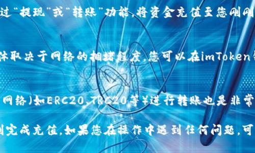 是的，imToken钱包支持充值USDT（Tether）。作为一种广泛使用的稳定币，USDT可以通过多种方式充值到imToken钱包中。以下是如何在imToken钱包中充值USDT的步骤：

### 下载并安装imToken钱包
首先，您需要在您的手机中下载并安装imToken应用。imToken支持Android和iOS系统，您可以通过各大应用商店进行下载。

### 创建或导入钱包
在安装完成后，打开imToken应用。您可以选择创建一个新的钱包，或导入已有的钱包。如果您是第一次使用，建议您创建一个新钱包，并妥善保存您的助记词，以防丢失。

### 找到USDT资产
进入钱包首页后，您会看到一个“资产”页面。在这里，您可以选择添加USDT资产。如果您的钱包没有显示USDT，可以通过点击“添加资产”并搜索“USDT”来添加。

### 充值USDT
找到USDT资产后，点击进入。在USDT的页面中，选择“接收”选项。这时系统会生成一个USDT的充值地址。您可以复制这个地址，或者扫描二维码，将其发送给您想要转账的来源。

### 使用交易所或其他钱包转账
如果您已经在交易所（如Binance、Huobi等）或其他钱包中持有USDT，您可以通过“提现”或“转账”功能，将资金充值至您刚刚复制的imToken钱包地址。

### 确认转账
完成转账后，请务必等待系统确认。这通常需要几个分钟到几个小时的时间，具体取决于网络的拥堵程度。您可以在imToken钱包的USDT页面中查看余额变化，确保资金到账。

### 注意事项
在进行充值时，请务必核对充值地址的准确性，以免丢失资金。此外，选择合适的网络（如ERC20、TRC20等）进行转账也是非常重要的，因为不同的网络手续费及转账时间不尽相同。

使用imToken钱包充值USDT的过程相对简单，只要您注意以上事项，就可以顺利完成充值。如果您在操作中遇到任何问题，可以参考imToken的官方网站或社区提供的帮助文档，获取更多详细信息和支持。