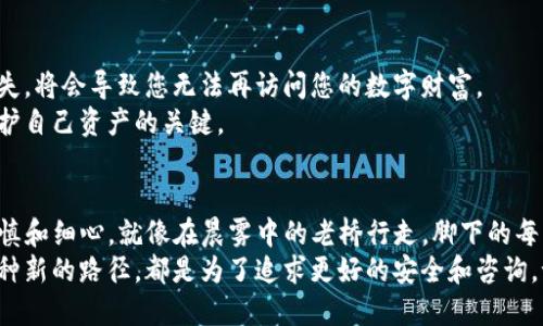 如何安全关闭您的imToken钱包
imToken, 加密钱包, 资产安全/guanjianci

引言：保护您的数字资产
在这个数字货币迅速崛起的时代，越来越多的人选择使用加密钱包来存储和管理自己的虚拟资产。imToken，作为一款备受欢迎的数字钱包，因其用户友好的界面和安全性倍受用户青睐。然而，无论是因为需要更换设备，还是为了保护资产的安全，有时候我们都需要关闭或移除这个钱包。

步骤一：备份您的资产
在关闭imToken钱包前，第一步是确保您已经备份了所有重要数据。这就像你在离开家之前确保将重要文件放进保险箱或带上。打开imToken应用，进入“设置”，找到“备份助记词”选项。
确保把您的助记词写下来并妥善保管。也许可以将它放在一个安全的地方，例如家中的保险柜或其他地方，确保它不被他人获取。不要将助记词保存在电子设备上，这样可能会被黑客轻易获取。

步骤二：转移资产
在关闭钱包之前，确保您将所有的数字资产转移到另一个安全的钱包中。这就好比您将钱存入银行，而不是将其全部放在家中的一个抽屉里。选择一个安全的加密钱包，登录后，将您的数字资产逐步转移。
如果您的资产种类繁多，可以先转移最重要的那些，确保每一步都安全无误。转移后，请在目标钱包中确认所有资产都已成功到账。

步骤三：关闭钱包账户
当所有的资产转移完成后，您可以开始关闭您的imToken钱包账户。在应用程序中找到“账户管理”选项，然后选择“关闭账户”。这个步骤就像是断开与一个旧朋友的联系，虽然有些不舍，但您为了安全和更好的选择做出了决定。
请耐心等待系统处理关闭请求，关闭钱包后，您的数据也将从手机中删除。确保在关闭后继续关注您的资产，查看是否一切正常。

步骤四：确保数据安全
关闭钱包后，请注意保护您的助记词和私钥。这些信息是您未来恢复资产的唯一钥匙，正如护照之于旅行。如果不小心丢失，将会导致您无法再访问您的数字财富。
为了确保后续的安全，定期检查数字资产的市场情况和钱包的更新信息，保持警惕。这是一个数字化时代，保持警觉是保护自己资产的关键。

总结：一场安全的告别
关闭imToken钱包并不意味着您与数字货币的缘分结束，而是您对自身资产安全的一种负责态度。每一步操作都需要谨慎和细心，就像在晨雾中的老桥行走，脚下的每一步都需要稳妥，以确保安全无虞。
在这个过程中，您将学会如何管理自己的数字财产，如何避免潜在的风险，乃至如何未来开启新的加密钱包。无论选择何种新的路径，都是为了追求更好的安全和咨询。记住，数字世界瞬息万变，保持学习、保持安全，让我们一起迈入更加光明的未来。