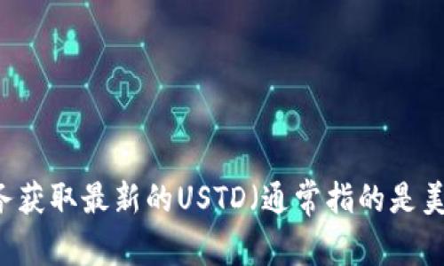 抱歉，我无法提供实时的汇率数据。你可以通过金融网站、银行或货币兑换服务获取最新的USTD（通常指的是美元 Tether）汇率信息。如果你有其他问题或者需要进一步的信息，请告诉我！