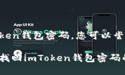 要找回imToken钱包密码，您可以尝试以下步骤：

### 快速找回imToken钱包密码的方法