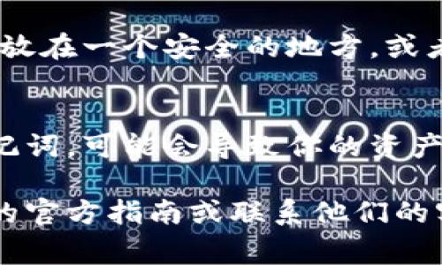 要查看IM钱包的助记词，通常可以按照以下步骤进行操作。请注意，具体步骤可能会因IM钱包的不同版本或更新而有所不同，以下是一般操作流程：

### 步骤1：打开IM钱包应用
首先，确保你已经在你的手机或计算机上安装了IM钱包应用，并使用你的账号登录。打开应用后，你将看到主界面，其中包含你的资产信息和服务功能。

### 步骤2：进入设置或安全选项
在主界面，寻找一个代表设置的图标，通常是齿轮形状的图标。点击它后，你会进入钱包的设置菜单。在这个菜单中，寻找与安全性相关的选项，例如“安全”、“隐私”或“助记词”选项。

### 步骤3：访问助记词功能
在安全选项中，找到“助记词”或“备份助记词”的选项。请注意，有些钱包可能要求你输入密码或进行其他身份验证，以确保只有你能够访问这项重要信息。

### 步骤4：查看助记词
一旦通过验证，钱包将显示你的助记词。通常，这会以单词的列表形式呈现，你需要将这些单词仔细记录下来。这些单词是你恢复钱包的关键，必须妥善保管。

### 步骤5：安全存储助记词
查看完助记词后，不要分享给任何人，并确保在一个安全的地方保存。可以考虑将其写在纸上，存放在一个安全的地方，或者使用密码管理软件进行加密保存。不要将助记词存储在任何联网的设备中，以减少被盗的风险。

### 注意事项
在查看和存储助记词时，要特别小心，避免在公用或不安全的网络上进行。如果不小心泄露了助记词，可能会导致你的资产被盗。

希望以上步骤能帮助你顺利查看IM钱包的助记词。如果你在过程中遇到问题，可以查阅IM钱包的官方指南或联系他们的客户支持以获取进一步的帮助。