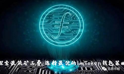 探索最低矿工费：选择最优的imToken钱包策略