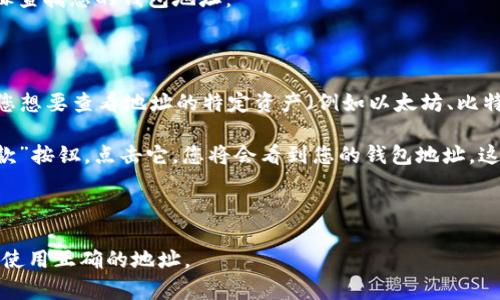 ImToken钱包的地址通常在应用的界面上可以找到。您可以按照以下步骤查找您的钱包地址：

1. **打开ImToken应用**：启动您的ImToken钱包应用。

2. **选择钱包**：在应用首页，您会看到您当前的余额和资产列表。点击您想要查看地址的特定资产（例如以太坊、比特币等）。

3. **查看钱包地址**：在每个资产的页面上，通常会有一个“接收”或“收款”按钮。点击它，您将会看到您的钱包地址。这个地址通常以字母和数字的组合形式显示，可能还会有二维码可供扫描。

4. **复制地址**：您可以选择复制这个地址，用于转账或接收资产。

请注意，每种加密货币的地址格式可能不同，确保您在发送或接收资产时使用正确的地址。