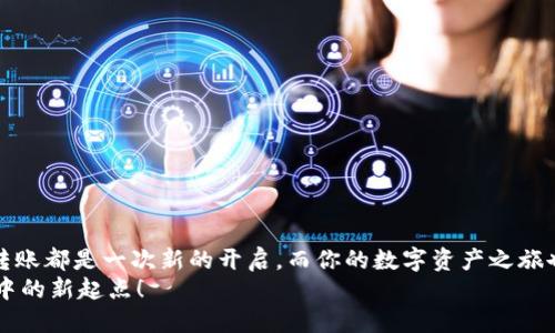 Imtoken钱包激活转账的全攻略：快速上手，让数字货币无阻流通

关键词：钱包激活, 转账指南, 数字货币  
相关关键词： 钱包激活, 转账, 数字货币/guanjianci

引言：打破数字货币的壁垒
在如今这个数字金融高速发展的时代，数字货币像晨雾中的老桥，连接起了全球的经济与文化。作为这一领域的重要工具，imToken钱包犹如一把钥匙，开启了一扇通往财富自由的大门。然而，对于许多新用户来说，如何激活转账功能，仍然是一道难题。本文将详细介绍imToken钱包的激活转账流程，帮助你迅速入门，在这片神秘的数字海洋中自由遨游。

第一步：下载与创建钱包
在激活转账功能之前，首先需要下载并安装imToken钱包这款应用。你可以在应用商店中搜索“imToken”，点击下载后，根据提示完成安装。
打开app后，你会看到一个简单直观的界面。在首页选择“创建钱包”，然后根据指引完成一系列简单的步骤。请务必记录下你的助记词，这就像是你进入数字财富世界的钥匙。如果助记词丢失，你将无法再访问你的钱包，因此请妥善保管。

第二步：钱包安全设置
安全是数字货币交易中至关重要的一环。在创建完钱包后，建议立即为你的钱包设置强密码，避免其他人未授权访问。此外，你还可以选择设置指纹或人脸识别，增强安全层级。
imToken还提供了助记词加密备份功能，确保即使设备丢失，你的资产依然安全。务必认真阅读相关说明，了解如何正确备份以防万一。

第三步：充值与资产管理
在完成钱包的安全设置后，你需要进行充值，这样才能开始转账。在imToken钱包中，可以选择多种方式进行充值，例如通过法币购买、转账其他钱包的数字资产等。
选择你想要充值的币种，例如以太坊（ETH）或比特币（BTC），根据提示生成充币地址，并将相应的币种转入该地址。充入的资产将在“资产”页面中显示，确保你看到金额后再进行后续操作。

第四步：激活转账功能
当你的钱包内有资产后，可以开始激活转账功能。如果你希望转账的数字货币是以太坊，首先确认你的ETH余额足够支付转账费用。转账的过程就像是寄一封信，地址和邮递方式都必须准确无误。
在首页点击“转账”按钮，输入接收方地址。这时，确保你输入的地址要精确无误，任何细微的错误都可能导致资产的丢失。
接下来，输入你希望转账的金额，系统会自动计算相关的手续费。在确认无误后，点击“确认转账”。ระบบ会要求你输入钱包密码进行验证，这是保护你资金安全的重要步骤。

第五步：实时查看转账状态
转账完成后，你可以在“交易记录”中找到相关信息，确认转账状态。一般情况下，转账会在几分钟内完成，但在网络拥堵时可能需要更长时间。你可以使用区块浏览器查询交易状态，这就像跟踪一封寄出却尚未送达的信，使你对资金流动心中有数。
如果在转账过程中遇到问题，不怕！imToken提供了丰富的社区与客服支持，可以及时解决你的疑问。这里的成员或许来自五湖四海，交流中也能感受到不同文化对数字货币的热情。

第六步：提高转账的效率与安全性
在数字货币的海洋中，转账的效率与安全性显得尤为重要。为了提高你的转账体验，可以关注以下几点技巧：
ul
li选择手续费合理的时间进行转账。通常在周末或节假日时，网络拥堵的几率较高，建议选择平日进行操作。/li
li定期更新imToken钱包应用，以获得最新的安全补丁和功能。/li
li留意你所转账的资产的最新动态，某些币种的网络拥堵或调整会影响转账速度。/li
li对大额转账可以分批进行，逐步确认资产的到达，不要一次性转出过多资产。/li
/ul

总结：勇敢开启数字财富之旅
通过以上步骤，相信你已经了解了如何激活imToken钱包的转账功能。在这片数字货币的蓝海中，保持警惕、不断学习，才是财富增值的常青之路。每一个转账都是一次新的开启，而你的数字资产之旅也将在这份勇气中不断延续。
无论市场风云如何变幻，掌握这把通往未来的钥匙，随着心中的梦想，去探索更广阔的可能性。带着勇气，放飞你的资金，让每一次转账都成为你人生旅程中的新起点！