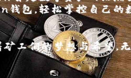 jiaoti轻松掌控数字资产，轻松矿工用imToken钱包！/jiaoti  
imToken, 数字资产, 钱包/guanjianci  

引言：数字资产新时代的“照明灯”  
在这个信息化飞速发展的时代，数字资产逐渐成为人们投资和财富管理的新宠。随着比特币、以太坊等加密货币的普及，越来越多的投资者希望能安全、便捷地存储和管理他们的数字资产。imToken钱包如同一道晨曦，为迷雾中的矿工们指引方向，让他们在未知的数字财富世界中，掌握那份独有的从容。  

imToken钱包的简易上手，开启轻松矿工之旅  
作为一款用户友好的数字货币钱包，imToken提供了简洁而直观的界面，仿佛一扇清澈的窗，轻松迎接每一位新手投资者。无论你是刚刚接触比特币的“晨雾小白”，还是经过时间洗礼的“老江湖”，imToken都能让你轻松上手。  
只需下载安装app，用户便能快速创建一个属于自己的钱包。用户在创建过程中，如同少年在山间小路上拾阶而上，一步步体验到安全性和便利性带来的双重保障。imToken提供的助记词犹如迷雾中的老桥，帮助你稳稳跨越风险和不确定性。  

资产管理的智能助手，矿工的得力伴侣  
在矿工的世界里，时刻紧跟市场的波动至关重要。imToken钱包不仅仅是一个存储平台，更是一名聪明的“投资顾问”。借助这一工具，用户可以实时查看市场行情，数字资产的每一次跳动都在清晰的界面中显露无遗。  
想象一下，清晨的阳光透过窗户洒在你的电脑桌上，你轻松打开imToken，便能随时掌握比特币的实时价格和交易量，犹如水面微波荡漾，带来清晰而又明快的信息。这样的便捷让无数矿工能够做出快速反应，及时调整策略，再小的机会也能成为收获的甘霖。

安全与隐私的完美结合，护航数字资产  
在数字资产的世界中，安全与隐私如同守护者与被守护者的关系，相辅相成。imToken对于这两者的重视体现在方方面面，用户的资产及其信息如同岁月浸染的诗篇，永不褪色。  
imToken独特的私钥管理机制让用户真正掌控自己的资产，私钥存储于本地设备中，避免了中心化的风险。想象一下，一座坚不可摧的城堡，所有的财富都在城堡深处，只有你可以进入，其他人则被无形的锁链所隔绝。  
即便在外出旅行的路上，游客也可安心使用imToken。每一次交易，如同清晨的阳光，温暖而明亮；用户的隐私信息在高强度加密的保护下，毫无泄露的危险，仿佛在朝霞映辉下，请为自己的资产保驾护航。  

多链支持与深度生态的开阔视野  
当我们谈及数字资产管理时，往往不可避免地提到区块链的多样性与复杂性。imToken提供了多链支持，用户能够轻松在比特币、以太坊、EOS等多种链上运营自己的资产，仿佛在自由翱翔的天空中，享受多样的美景。  
各个区块链如同绚丽的星空，imToken作为桥梁，帮助矿工们将这些星辰串联起来。无论是挖矿还是交易，用户都能在他们的智能手机中旅行，从一个链跳跃到另一个链，尽情享受科技带来的便利。  
在这个充满机遇与挑战的数字化时代，融入imToken的深度生态，矿工们仿佛进入了一个无尽的宝藏海洋，每一笔投资都是一颗期待发光的宝石，不再惧怕跌宕起伏的市场，反而胸怀长远愿景。  

总结：与你的数字资产同行  
通过imToken钱包，数字资产的轻松管理不再是遥不可及的梦想。对于每一位矿工来说，选择imToken犹如选择了一条灿烂的道路，它将引领你穿越数字资产的浩瀚星河，拥抱变化与机遇，将你的财富之舟驶向阳光明媚的彼岸。  
无论你是为了投资还是出于对区块链技术的热爱，imToken都能为你提供最优质的服务和支持。让我们一起踏上这场财富之旅，借助imToken钱包，轻松掌控自己的数字资产，迎接每一轮的风浪，追逐属于自己的那份财富与快乐。  

后记：技术与人文的交融  
从古至今，人类的发展始终与技术进步息息相关。而在这个充满技术色彩的数字资产时代，imToken如同那条连接古老与现代的河流，承载着矿工们的梦想与希望。无论时代如何变迁，拥有一颗追求知识、财富与文明心态的矿工，都能在数字时代找到属于自己的光芒。  
不忘初心，方得始终。让我们在imToken的陪伴下，以更加开放与包容的心态，迎接未来每一个可能！  
