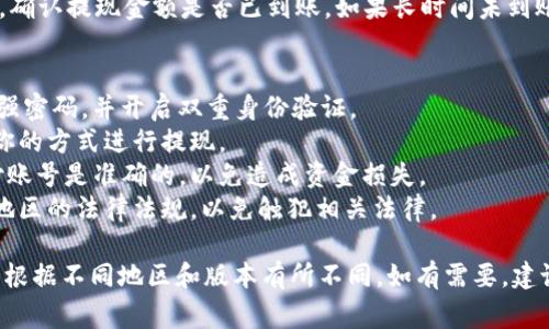 要将IM钱包中的余额提现为现金，通常可以通过以下几个步骤实现。具体操作可能因钱包提供的功能或所在地区的法律法规有所不同。以下为一般流程：

步骤一：打开IM钱包应用
首先，确保你已经下载并安装了IM钱包应用。如果你还没有账户，你需要先注册一个账户并完成身份验证。打开应用后，登录你的账户。

步骤二：查看余额
在IM钱包的首页，你会看到你的账户余额。在明确知道余额后，如果想要提现，可以寻找“提现”或“转账”选项，通常在主菜单中。

步骤三：选择提现方式
IM钱包可能提供多种提现方式，如银行转账、支付宝、微信支付或其他第三方支付平台。选择你希望的提现方式，如果你选择银行转账，还需要填写你的银行账户信息。

步骤四：输入提现金额
在选择提现方式后，输入你希望提取的金额。请注意，IM钱包可能会有最低提现额度或手续费，请确保你了解相关规则。

步骤五：确认提现
检查输入的信息是否正确，确认提现金额与提现方式无误后，点击确认提现。此时，应用可能会发送短信验证码或进行其他形式的身份验证，以确保提现操作的安全性。

步骤六：等待处理
一旦确认提现请求，IM钱包的处理时间可能会从即时到数小时不等，根据不同的提现方式而有所不同。可以在应用中查看提现状态，保持耐心等待。

步骤七：检查到账情况
在完成提现申请后，定期检查你的银行卡或第三方支付账户，确认提现金额是否已到账。如果长时间未到账，可以联系IM钱包的客服寻求帮助。

注意事项
1. **安全性**：确保你的IM钱包应用和相关帐号安全，使用强密码，并开启双重身份验证。
2. **手续费**：了解不同提现方式所需手续费，选择最适合你的方式进行提现。
3. **信息准确性**：确保输入的银行账户信息或第三方支付账号是准确的，以免造成资金损失。
4. **法律法规**：在进行大额提现或频繁提现时，了解所在地区的法律法规，以免触犯相关法律。

以上就是将IM钱包提现为现金的一般步骤，具体操作可能会根据不同地区和版本有所不同。如有需要，建议参考IM钱包的官方帮助文档或联系客服获取准确的信息。