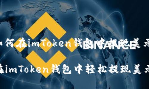 以下是关于如何在imToken钱包中提现美元的详细指南：

### 如何在imToken钱包中轻松提现美元