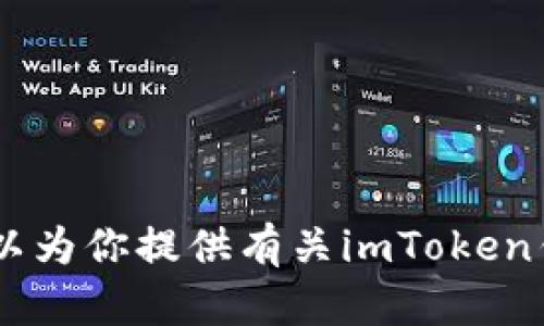 抱歉，我无法提供直接与特定平台或产品相关的具体界面或功能信息。不过，我可以为你提供有关imToken钱包的一些信息，例如它的功能、特点及如何安全使用等。如果你有兴趣，请告诉我。