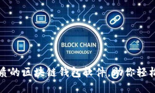 探寻大陆最优质的区块链钱包软件，助你轻松掌控数字资产