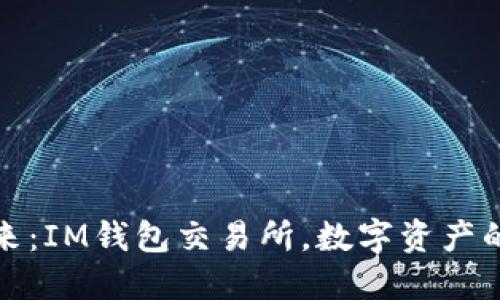 拥抱未来：IM钱包交易所，数字资产的安全港