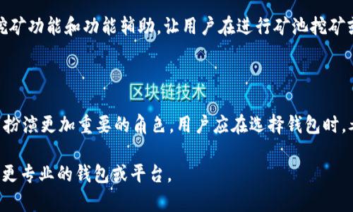 ImToken 是一款广泛使用的数字货币钱包，主要用于存储、管理和交易各种加密资产。虽然它不是专门为挖矿设计的钱包，但用户可以通过在 imToken 中管理某些支持的挖矿代币或与挖矿相关的资产进行操作。以下是一些关于 imToken 是否适合用作挖矿钱包的关键点。

### 1. ImToken 的功能

ImToken 的主要功能是作为一个加密资产钱包，支持以太坊（ETH）及其上层的 ERC20 代币。用户可以轻松地转账、接收和管理自己的各种数字货币。此外，ImToken 提供了 DApp 浏览器，用户可以通过它直接访问去中心化应用（DApps），以参与 DeFi、游戏等各种服务。

### 2. 挖矿的基本概念

挖矿通常是指通过计算机进行特定算法的运算，以支持区块链网络的运行并获取相应的区块奖励。在比特币等一些主流加密货币中，挖矿已经成为了一种普遍的交易机制。而以太坊这类使用 Proof of Stake （权益证明）的网络在未来也将逐步取代传统的挖矿方式。

### 3. ImToken 的挖矿兼容性

虽然 ImToken 本身并不是矿机钱包，但它支持某些挖矿代币，让用户可以接收挖矿奖励。例如，用户在某些 DeFi 项目中提供流动性，获得相应的代币时，可以将这些代币保存在 ImToken 中。

### 4. 选择合适的钱包

如果你主要是参与挖矿活动，建议选择专门为挖矿设计的钱包，或者使用支持特定挖矿项目的钱包应用。而如果你只是在挖矿的同时也希望管理和储存你的数字资产，ImToken 仍然可以是一个很好的选择。

### 5. 其他挖矿钱包的推荐

市场上有很多其他钱包专门用于挖矿，比如 Exodus、Coinbase 等。这些钱包与挖矿的兼容性更强，并提供了多种挖矿功能和功能辅助，让用户在进行矿池挖矿或 Solo 挖矿时更方便。

### 6. 未来展望

随着区块链和加密货币技术的不断进步，数字货币钱包的功能将会日益丰富，挖矿功能可能会在未来的钱包选择中扮演更加重要的角色。用户应在选择钱包时，考虑自己的具体需求。

总之，ImToken 可以做为管理一些挖矿相关代币和收益的工具，但如果用户打算深入挖矿领域，还是应该考虑选择更专业的钱包或平台。