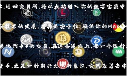 baioti轻松获取以太坊：如何通过MetaMask购买ETH/baioti
MetaMask, 以太坊, 购买/guanjianci

第一步：理解MetaMask的世界
在区块链的浩瀚星空中，MetaMask如同一颗闪亮的星星，为用户打开了一扇神秘的大门。想象一下，在古老的市场上，你拥有一把神奇的钥匙，它不仅能开启那令人惊叹的珠宝箱，还能让你与其他交易者自由交流。MetaMask，正是这样一把钥匙，专为以太坊（ETH）这一神秘货币而设计。

第二步：下载并安装MetaMask
抓住你的设备，无论是电脑还是手机，前往MetaMask的官方网站。在那里，你会找到一个亲切的蓝色按钮，点击后，犹如打开了魔法书，等待着你的选择。根据指示下载MetaMask的浏览器扩展程序或移动应用，安装过程如同在等待晨曦，既充满期待又平静。

第三步：设置你的钱包
想象一下，你在老屋的阁楼上发现了一只精美的木匣，这正是你数字资产的家。MetaMask会引导你创建一个新钱包，确保设置一个强大且易于记忆的密码。在这个过程中，你将获得一组助记词，宛如给你的秘密宝藏上锁的钥匙，一定要小心保存。

第四步：连接交易所账户
现在，你已经拥有了通往加密宇宙的入口，但如何获得以太坊呢？想象一条清澈的小溪，连接着你与其他市场的灵魂。可以选择多个交易所，如Coinbase或Binance，注册并完成身份验证。然后，把你的银行账户与交易所搭建起来，准备迎接ETH的到来。

第五步：购买以太坊
在交易所的平台上，犹如置身于一场激动人心的拍卖会，四周是络绎不绝的竞标者。输入你希望购买的以太坊数量，确认交易，随后你会看到市场波动如同烟花般绚烂。选择使用银行转账或信用卡付款，确保交易顺利进行。

第六步：将ETH转入MetaMask钱包
购买的以太坊就像刚从山顶滑下的雪球，迅速而欢快地汇聚到你诚挚的怀抱。完成交易后，复制你的MetaMask钱包地址，返回交易所，将以太坊转入你的数字宝藏中。此时，想象一下盛夏夜晚的烟火璀璨，你的财富正在逐渐积累。

第七步：关注市场动态与安全
在这个充满变数的市场中，保持对动态的敏感性就如同在猎场中灵敏捕捉猎物。关注以太坊的价格波动，了解新兴项目和技术的发展，尤其是安全性，确保你的MetaMask钱包是安全的，犹如将贵重的金器藏在坚固的保险箱。

第八步：扩展你的交易视野
随着你的财富逐渐增加，可能会产生探索新领域的渴望。你可以考虑投资DeFi（去中心化金融）项目，或是参与NFT（非同质化代币）的交易。在这条道路上，每一个选择都是在编织你未来的蓝图，带着梦想与希望，勇敢前行。

结尾：拥抱以太坊的未来
当你终于跃入这片数字海洋，无论是经历风浪还是享受日出日落，都要欣赏这段旅程的每一步。以太坊不仅是一种数字货币，更是一种新兴文化的象征，它代表着去中心化时代的希望与可能。让我们一起，勇敢拥抱以太坊的未来。