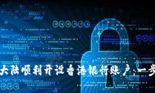 如何在大陆顺利开设香港银行账户：一步步指南