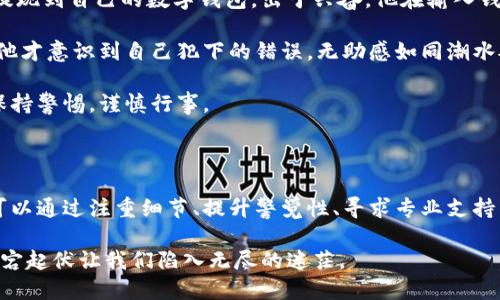 区块链提现到钱包后还能找回吗？深入解析提现不成的真相

bianji区块链, 提现, 钱包/bianji

在现代数字经济的舞台上，区块链技术如同一颗璀璨的明珠，吸引着全球无数投资者和技术爱好者的目光。然而，在这一技术的背后，却隐藏着许多未解的谜团，其中最引人注目的一个便是“区块链提现到钱包后还能找回吗？”这个问题。让我们一起步入区块链的世界，剖析这个问题的背后真相，以及如何有效预防提现问题可能带来的损失。

区块链的不可逆性：双刃剑的真相

区块链技术的核心特性之一便是其不可逆性。想象一下，在一条晨雾弥漫的古桥上，每一笔交易就像是穿梭其上行走的人群，轻快而又不可回头。一旦交易被确认并记录在区块链上，不论你多么渴望返回，都无法改变已经发生的事情。

在区块链的世界中，进行提现操作时，一旦你的数字货币被转移至指定钱包，这一过程就像是从一个空中跌落的苹果，即便再想要找回，也只能看着它渐渐消失在地平线的另一端。这种特性虽然保障了交易的安全性与透明性，但在提现到钱包后的找回难度上，也无疑是一道难以逾越的鸿沟。

提现到钱包后可能出现的问题

在提现过程中，用户可能会遇到多种不同的问题，这些问题就如同晨雾中的迷宫一般令人焦虑不安。以下是一些常见的情况：

ul
    listrong地址错误：/strong在提现时输入了错误的钱包地址，如同在大海中航行，却误入了暗礁。因区块链的不可逆性，这类错误几乎无法找回。/li
    listrong网络拥堵：/strong如果你在网络拥堵时进行提现，交易可能会长时间未被确认，犹如轻舟在风浪中飘摇，随时可能偏离航道。/li
    listrong平台问题：/strong有时候提现的第三方平台可能出现技术故障或服务中断，这就如同猛兽突然在森林中出现，让人感到恐惧和无奈。/li
/ul

如何减少提现问题的发生

面对这些可能的问题，如何确保交易的顺利进行，是每位数字货币投资者都需要掌握的技巧。我们可以采取如下措施来减少风险：

ul
    listrong核对钱包地址：/strong在进行任何提现之前，务必仔细核对钱包地址的准确性，确保每一个字符都无误。这就像是在公交车站候车时，反复确认目的地，才能避免乘坐错误的线路。/li
    listrong选择信誉良好的平台：/strong使用时，应优先选择那些口碑良好、安全性高的平台进行提现操作。这如同在寻觅一路明灯时，总是要选择那些久经考验的老店铺。/li
    listrong保持留意动态：/strong及时关注市场的动态和流动性，选择在网络状态良好时进行提现，犹如在稳定的天气中出海，才能收获满满。/li
/ul

如果提现失败，该如何应对？

尽管我们努力去做好预防工作，但意外总有可能出现。如果真的遇到提现失败的情况，以下措施可以帮助我们：

ul
    listrong确认交易状态：/strong首先，务必登录你所使用的平台，查看提现交易的状态，确认其是否已经被处理。如果交易失败，平台通常会提供错误信息反馈。/li
    listrong联系客服：/strong及时联系客服人员，详细描述你所遇到的问题，提供相关的交易记录和凭证。这就如同向兢兢业业的老者求助，智慧的他们或许能指引你从困境中走出。/li
    listrong保持耐心：/strong在等待回复的过程中，保持良好的心态与耐心，尽量避免因为焦虑而做出错误决策。/li
/ul

案例分析：一位投资者的亲身经历

在这里，我们不妨通过一个真实的案例来更形象地理解提现问题的严重性。小李是一位数字货币的投资新手，有一天，他决定将手中的部分比特币提现到自己的数字钱包。出于兴奋，他在输入钱包地址的时候，竟误加了一个多余的字符。

当提现成功的瞬间，他的心情愈加激动，然而在账面上看到的余额时，他却感到困惑。他尝试几次刷新，但始终没有看到预期的数字。在仔细检查后，他才意识到自己犯下的错误。无助感如同潮水般涌来，他开始了求助之旅，与客服沟通却得知，因区块链的不可逆性，这笔投资将无法找回。

小李的经历如同一曲悲哀的旋律，通过他的故事，我们不禁深思：每一次投资都需要注意细节，每一次交易都关系重大。借此教训，我们更应要时刻保持警惕，谨慎行事。

总结

总之，区块链提现到钱包后的找回问题，如同高山峡谷之间的迷雾，惊人而又复杂。在这个情境中，我们无法保证每一个提现都会顺利完成，但我们可以通过注重细节、提升警觉性、寻求专业支持等方式来尽可能降低风险，维护自己的财富与安全。

在这一数字化浪潮中，作为投资者，我们更应当把握每一次机会，同时具备足够的信息和判断能力，以应对突如其来的挑战，避免数字货币世界的跌宕起伏让我们陷入无尽的迷茫。