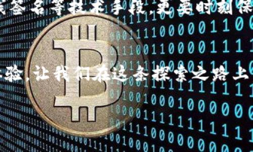 安全保障：如何在离线环境下使用imToken钱包进行交易签名
imToken, 离线钱包, 交易签名/guanjianci

前言：数字资产的安全殿堂
在数字货币迅速发展的今天，保护资产的安全显得尤为重要。想象一下，一个装满金银珠宝的老箱子隐藏在一座古老的城堡中，外有重重防护，只有少数人知晓它的存在。这便是我们所追求的数字资产安全，imToken钱包的离线签名技术，正是让我们能够在“城堡”中稳妥地管理我们的“宝藏”。

什么是离线签名？
在数字货币的世界中，签名是验证交易合法性的关键。而离线签名则是将这个过程在没有互联网的情况下进行，犹如在一片宁静的森林里，远离喧嚣，确保你的每一步都是安全的。这种方法有效防止了黑客的攻击，保障了私钥的安全。

imToken钱包的魅力
imToken钱包如同一位温柔又强大的守护者，专注于用户体验和安全性能。它支持多种数字货币，界面简洁友好，不论是新手还是资深玩家，都能轻松上手。它的离线签名功能更是为我们提供了额外的安全保障，就如同给我们的金库上了一道无形的锁。

如何进行imToken离线钱包签名？
要想在离线环境下进行交易签名，我们需要遵循以下几个步骤，仿佛在精准导航的指引下，安全顺利地到达目的地。

h4步骤一：生成交易信息/h4
首先打开imToken钱包，在联网的设备上生成交易信息。输入接收地址、转账金额等必要信息。此时，你正如在晨雾中行走，信息尚待抽丝剥茧，酝酿出一份重要的“信件”。

h4步骤二：导出交易数据/h4
将生成的交易信息导出。这一步就像将一封手写的信件放入信封中，准备寄送。需要注意的是，导出格式一般为JSON文件，为后续组件的输入做好准备。

h4步骤三：在离线设备上进行签名/h4
接下来，将导出的JSON文件转移至没有网络连接的设备。在这片孤岛上，你的交易信息将被再次细细咀嚼，通过imToken钱包的签名功能完成签名过程。此刻，它如同一位老练的法师，赋予信件以神秘的力量。

h4步骤四：导出签名结果/h4
完成签名后，将结果导出，以便能够在联网设备上进行广播。这一步骤是将你亲手创作的艺术品小心翼翼地放回信封，封好信口，准备投递给宇宙的声音。

h4步骤五：广播交易/h4
最后，回到联网的设备，将签名好的交易信息通过区块链网络广播出去。这一步如同向宇宙发出请求，期待它回应你，确认交易的成功与否。

总结与展望
通过以上步骤，我们成功地在离线环境中使用imToken钱包签名了交易。这一过程不仅为我们的资产安全保驾护航，更让我们在数字世界中走得更加自信。随着技术的持续进步，未来，我们可以期待imToken钱包能够带给我们更多的创新与便利，继续在数字货币的海洋中扬帆远航。

防范风险：守护你的数字资产
在这个瞬息万变的数字世界，风险无处不在，正如在一片美丽但饱含危险的森林中探险。为了更好地保护资产，不仅要学会使用离线签名等技术手段，更要时刻保持敏锐的洞察力，不轻易分享个人私钥，定期备份钱包数据，防范各种可能的安全威胁。

结语：探索数字货币的未来
数字货币的未来犹如晨光中的雾气，充满了未知和希望。随着imToken等优秀钱包的不断发展，我们将拥有更加安全、便捷的金融体验。让我们在这条探索之路上，携手共进，勇敢前行。

如此一来，我们在离线签名的旅程中，不仅仅是为了记录一个个交易，更是为了在未来不断实现自我价值，构建更美好的数字世界。