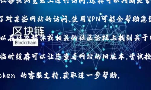 如果您无法访问 imToken 官网，可能是由于网络问题、地区限制或者网站维护等原因。以下是一些可能的解决方案，您可以尝试：

1. **检查网络连接**：确保您的设备已经连接到互联网，并且网络信号良好。

2. **尝试其他设备或浏览器**：在不同的设备或浏览器上进行访问，这样可以判断是否是设备或浏览器的问题。

3. **使用VPN**：如果您所在的地区限制了对某些网站的访问，使用VPN可能会帮助您绕过这些限制。

4. **查看社交媒体或社区论坛**：常常可以在社交媒体或相关的社区论坛上找到关于特定网站的访问情况的更新信息。

5. **尝试缓存或备用链接**：有时网站的临时缓存可以让您查看网站的旧版本，尝试搜索是否有该网站的备份链接。

如果问题仍然存在，您可以考虑联系 imToken 的客服支持，获取进一步帮助。