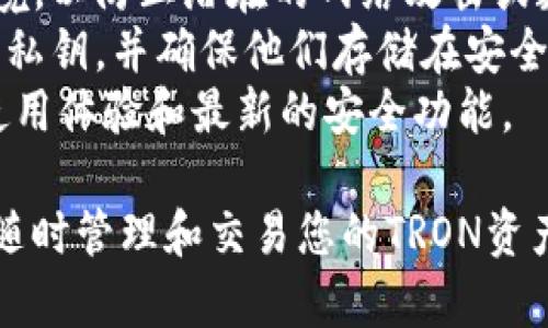 在IM钱包中添加TRX钱包的步骤如下：

### 添加TRX钱包到IM钱包的步骤

#### 步骤一：打开IM钱包应用
首先，确保你的手机中已安装IM钱包应用。打开应用程序后，您将看到主界面。在这里，你可以看到当前钱包中的各种数字资产和服务选项。

#### 步骤二：进入钱包管理
在主界面上，找到并点击“钱包管理”或“资产”选项。这个选项一般位于主菜单的下方，图标可能是一个小钱包的形状。

#### 步骤三：选择添加资产
在钱包管理页面，你会看到一个“添加资产”或“添加钱包”的按钮，点击这个按钮。一旦你进入添加资产的界面，系统会列出支持的各种数字货币。

#### 步骤四：搜索并选择TRX
在资产列表中，您可以滑动查找或使用搜索功能。输入“TRX”或“波场”来快速找到TRON（TRX）。当找到TRX后，点击它以进入添加设置。

#### 步骤五：确认添加
系统可能会询问你一些关于TRX的信息，例如如何管理和使用这个资产。仔细阅读相关信息后，点击“确认”或“添加”按钮，完成TRX钱包的添加。

#### 步骤六：检查已添加的TRX钱包
完成上述步骤后，返回到主钱包界面，您应该能够看到新添加的TRX钱包。如果没有立即显示，请稍等片刻或重新启动应用。

### 注意事项
1. **安全性**：确保在添加任何新钱包时使用安全的网络环境，以防止潜在的网络攻击或数据泄露。
2. **备份**：为了防止资产丢失，务必妥善备份您的助记词或私钥，并确保他们存储在安全的地方。
3. **更新应用**：确保IM钱包处于最新版本，以获得最佳的使用体验和最新的安全功能。

通过以上步骤，您就可以在IM钱包中成功添加TRX钱包，方便随时管理和交易您的TRON资产。希望您能顺利完成操作！如果还有其它问题，欢迎随时咨询。