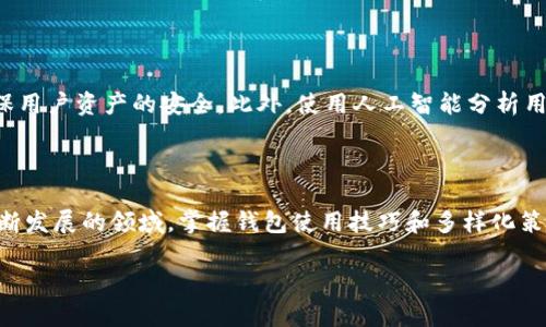 区块链技术允许用户创建多个钱包，这一点不仅取决于区块链的类型，还依赖于用户的需求和使用情况。以下是一些相关的内容，可以帮助你更深入理解这个话题。

### 什么是区块链钱包？

在数字货币的世界里，区块链钱包就像是一个装着黄金的保险箱。它们不仅存储你的数字资产，比如比特币、以太坊等，还记录着每一笔交易的详细信息。区块链钱包可以分为几大类：热钱包、冷钱包、软件钱包和硬件钱包。

热钱包与冷钱包

热钱包是链接到互联网的数字钱包，方便用户快速进行交易。例如，手机应用程序和在线钱包具备这一特性。然而，它们的安全性相对较低，容易受到黑客攻击。相反，冷钱包则是不与互联网连接的物理设备，如USB驱动器或专用硬件设备，提供了更高的安全性。但使用冷钱包时，转账的速度会受到一定影响。

### 一个用户可以申请多少个钱包？

在区块链的世界中，一个用户可以同时拥有多个钱包。每个钱包都可以存储不同种类的数字资产，甚至为特定的交易目的而设立。比如，一个用户可能会用一个热钱包进行日常的小额交易，而为长期投资保留一个冷钱包。这种多钱包的策略，既方便又安全。

### 创建和管理钱包的技巧

选择适合你的钱包类型

选择钱包类型时，首先考虑你的用途。如果你是频繁交易的活跃投资者，热钱包可能更适合你；如果你的目标是长期持有，那么冷钱包将是更佳的选择。此外，不同的钱包提供了不同的功能，例如多重签名保护、隐私设置等，用户应根据自身需求进行选择。

定期备份和恢复

无论你选择什么类型的钱包，定期备份都是至关重要的。大多数钱包提供助记词或私钥，用户应安全地保存这些信息。若钱包丢失或设备损坏，通过备份能够轻松恢复资产。

### 使用多个钱包的优势

增强安全性

通过使用多个钱包，用户可以将资产分散存储。这种做法在某种程度上降低了安全风险。一旦某个钱包遭受攻击，用户仍然可以从其他钱包中保全资金。

分类管理资产

不同钱包可以用于不同的目的，例如日常交易、投资、慈善捐赠等。通过划分这些用途，可以更清晰地管理资产。例如，你可以专门为孩子的教育基金创建一个钱包，或者用一个钱包专门进行风险投资。

### 深入思考：区块链钱包的未来

更加智能和安全的钱包

随着技术的发展，钱包的智能化和安全性也在不断提升。例如，未来的钱包可能会集成更多的防护机制，如生物识别、安全链等，确保用户资产的安全。此外，使用人工智能分析用户交易活动，自动化管理和资产配置，也可能成为一种趋势。

### 结语

区块链钱包的应用和管理将直接影响你的数字资产安全和投资回报。无论你选择几个钱包，务必确保安全、便捷的管理。在这块不断发展的领域，掌握钱包使用技巧和多样化策略，将为你的资产增值大大加分！

这只是一个简要的介绍，关于区块链钱包的内容还有许多深入的探讨，如果有需要，我可以为你提供更详细的信息和分析。