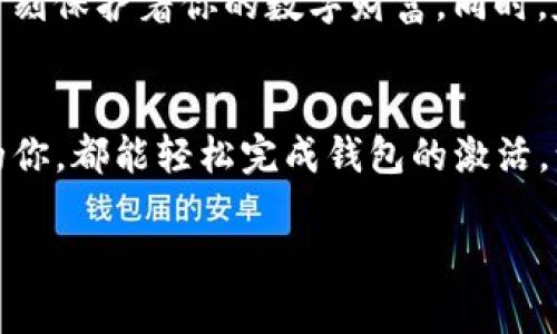 激活你的imToken钱包：一步一步的指引，开启数字资产之旅

imToken, 钱包激活, 数字资产/guanjianci

什么是imToken钱包？
想象一下，一个能够让你安全存储和管理各种数字货币的宝箱，这就是imToken钱包。作为一款广受欢迎的区块链钱包，imToken不仅支持比特币、以太坊等主流数字货币的存储与交易，更是提供了丰富的DApp生态系统。从投资到日常消费，这个钱包就像一位隐形的财富管家，帮你规划和把控每一步。

激活imToken钱包的必要性
在这个快速发展的数字经济时代，数字资产的管理变得越来越重要。你可能会想，如果你没有激活钱包，那些虚拟货币和资产又将失去它们的价值。在晨雾中的老桥上，每一个投资者都期待能够安全且方便地通过桥梁到达财富的彼岸。因此，了解如何激活你的imToken钱包就显得尤为重要。

下载并安装imToken钱包
第一步，前往官方的imToken网站，或者在应用商店中搜索“imToken”，找到那个标志性的大象图标，下载并安装它。下载过程就像在一片神秘的森林里寻找宝藏，找到果实的那一刻，你的心中充满期待与兴奋。

创建新钱包
打开应用后，你会看到一个简洁的界面，像晨曦中透过的阳光，指引你前行。如果你是新用户，请选择“创建新钱包”。这时系统会提示你设置一个强密码，确保你的财富安全。想象你的密码就像一把钥匙，只有你知道的那个秘密，守护着你的财富。

备份助记词
接下来，imToken会生成一组助记词，这是一串独一无二的字母组合，像是你在茫茫人海中找到的独特信号。请务必将其妥善保存，可以将它写在纸上，放在一个安全的地方。记住，数字世界充满变数，只有这组助记词能让你在丢失手机或遗忘密码的情况下找回钱包。

输入助记词完成激活
如果你是从他人那里获得了助记词，那么请在创建钱包界面选择“导入钱包”。输入你的助记词，心中不禁感叹，这就像是打开通往新世界大门的钥匙，一瞬间，所有的资产和交易记录立刻显示在你眼前。

钱包激活成功后的操作
激活完成后，相应的功能都将在钱包界面中展开。你可以轻松地接收和发送各种数字资产，参与去中心化金融（DeFi）项目，甚至在NFT市场上进行交易。想象一下，手中操控的每一个选择都可能为你带来新的机遇，这令人感到无比兴奋。

维护安全，防范风险
激活钱包的旅程虽已结束，但安全维护的任务仍需要你时刻谨记。在使用的过程中，切勿将助记词、密码泄露给任何人，像护卫精灵般时刻保护着你的数字财富。同时，定期检查钱包的版本更新，确保你始终使用最新、最安全的版本。数字世界虽然美好，但也潜藏着风险，保护自己就是保护未来。

总结
激活imToken钱包不仅是一个简单的步骤，更是你开启数字资产世界的一扇窗。通过本篇指南，不论是初学者还是已经踏入这个领域的你，都能轻松完成钱包的激活，让你的投资之路更加顺畅。未来，期望你能在这条路上发掘更多的可能性。

这样，激活imToken钱包的旅程就此开启，希望每个人都能在数字资产的海洋中找到属于自己的航线，驶向财富的彼岸。