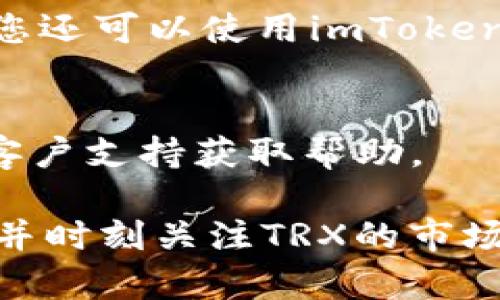 在imToken钱包中开通TRX（Tron）功能相对简单，下面是详细的步骤指南。

第一步：下载并安装imToken钱包
首先，您需要在您的手机上下载并安装imToken钱包。您可以在App Store或Google Play找到这个应用，或者直接访问imToken的官方网站获取下载链接。安装完成后，打开应用程序，您将看到主界面。

第二步：创建或导入钱包
如果您是第一次使用imToken钱包，您需要选择“创建钱包”。根据提示设置安全密码，并备份您的助记词或者私钥，务必将其保存在安全的地方。如果您已有一个钱包，可以选择“导入钱包”，输入相应的助记词、私钥或钥匙文件，以恢复现有的钱包。

第三步：添加TRX资产
成功创建或导入钱包后，您会看到主界面显示的资产列表。为了添加TRX资产，您需要点击“资产”标签，然后选择“ ”或“添加资产”按钮。在搜索框中输入“Tron”或“TRX”，当找到TRX后，点击打开它，然后选择“添加资产”。这一步骤将TRX添加到您的资产主界面中。

第四步：获取TRX
一旦TRX资产被成功添加，您就可以开始接收TRX了。点击TRX图标，您将看到一个“接收”按钮。点击它，您可以看到一个钱包地址，您可以通过二维码或复制地址的方式将其分享给发送者。
当然，您也可以直接通过币安、火币等交易所购买TRX，并提取到您的imToken钱包中的TRX地址。

第五步：发送TRX
如果您需要转账TRX，可以在TRX界面点击“发送”按钮，输入接收者的TRX地址，填写转账金额，然后点击“确认”。系统会要求您输入安全密码，确保安全后，您就可以完成转账。

第六步：了解TRX的使用场景
TRX不仅是Tron网络的原生代币，还有多种应用场景，比如用于TRON网络中的DApp、参与Staking、以及投票等。了解这些应用可以帮助您更好地利用TRX，同时在区块链世界中找到更多机会。

第七步：保持钱包安全
安全是使用数字钱包的第一要务，确保您的手机设备安全，定期备份您的助记词，切勿向他人透露这些敏感信息。此外，您还可以使用imToken提供的多重签名和其他安全功能，确保资产的安全。

第八步：社区和支持
加入imToken钱包的社区，了解最新动态、使用技巧以及安全建议。您还可以在imToken的官方网站上找到问答或联系客户支持获取帮助。

使用imToken钱包开通TRX并不复杂，按照以上步骤，您可以轻松地在这个数字资产的世界中畅游。务必牢记安全措施，并时刻关注TRX的市场动态，这样才能更好地把握投资机会。希望您在使用imToken钱包的过程中能够顺利！