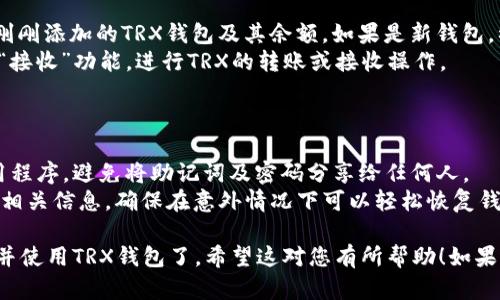 在imToken中创建TRX（波场币）钱包的步骤如下：

### 步骤一：下载并安装imToken

1. **访问应用商店**：首先，在您的手机上打开应用商店（如App Store或Google Play Store）。
2. **搜索imToken**：在搜索栏中输入“imToken”并找到官方版本的应用。
3. **下载安装**：点击下载并安装应用。

### 步骤二：打开imToken并创建新钱包

1. **启动应用**：安装完成后，打开imToken应用。
2. **选择创建钱包**：在主界面上，您将看到“创建钱包”和“导入钱包”两个选项，选择“创建钱包”。
3. **阅读服务条款**：用户需要同意服务条款和隐私政策，阅读完毕后点击同意。

### 步骤三：设置钱包密码

1. **设置密码**：您需要输入一个安全的钱包密码，通常建议选择8位以上，包含大写字母、小写字母、数字和特殊字符，确保安全性。
2. **确认密码**：再次输入密码以确认。

### 步骤四：备份助记词

1. **获取助记词**：系统将生成一组助记词，这是恢复钱包的重要信息。请将其记录下来并保存在安全的地方，确保不要与他人分享。
2. **确认备份**：为了确保您已正确备份，系统会要求您按照顺序输入部分助记词进行验证。

### 步骤五：创建TRX钱包

1. **访问主界面**：成功创建钱包后，您将看到imToken的主界面。
2. **选择添加资产**：点击界面上的“资产”部分，然后选择“添加资产”。
3. **找到TRX**：在资产列表中，您可以找到TRX（波场币）。如果看不到，可以使用搜索工具。
4. **添加TRX钱包**：点击TRX后，您会看到“添加”或“启用”的选项，点击后即可添加TRX钱包。

### 步骤六：开始使用TRX钱包

1. **查看余额**：在资产页面，您可以看到刚刚添加的TRX钱包及其余额。如果是新钱包，初始余额为零。
2. **转账或接收TRX**：可以选择“发送”或“接收”功能，进行TRX的转账或接收操作。

### 小提示

- **安全性**：确保手机安全，定期更新应用程序，避免将助记词及密码分享给任何人。
- **定期备份**：定期检查备份的助记词及相关信息，确保在意外情况下可以轻松恢复钱包。

通过以上步骤，您就可以在imToken中创建并使用TRX钱包了。希望这对您有所帮助！如果还有其他问题，可以随时询问。