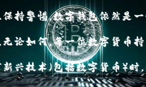 关于“加密数字钱包”是否违法的问题，其实并不是简单的“是”或“不是”可以回答的。它涉及到多种因素，包括当地法律法规、使用目的以及交易的性质等。以下是对于这一问题的详细讨论：

1. 加密数字钱包概述

加密数字钱包，简单来说，就是一种存储和管理数字货币（如比特币、以太坊等）的工具。就像你在一个保险箱里存放现金和贵重物品一样，数字钱包则是存放虚拟货币的安全地方。这类钱包通常通过公钥和私钥系统来保护用户的资产，只有拥有正确的私钥，才能访问和发送钱包中的资金。

2. 各国法律的差异

在不同国家和地区，加密数字钱包的法律地位存在显著差异。例如，在美国，加密货币和数字钱包的使用在某些州是完全合法的，但有些州可能会对虚拟货币进行更严格的监管。在中国，政府对加密货币的态度相对保守，严厉打击虚拟货币交易，因此使用和持有数字钱包的法律风险较高。

同样，在欧洲各国，加密货币的合法性和监管政策千差万别。有的国家鼓励数字货币的发展，而有的则实施较为严格的限制措施。因此，在使用加密数字钱包前，用户必须了解自己所在地区的法律法规，以避免潜在的法律问题。

3. 使用目的与违法风险

加密数字钱包本身是一种技术工具，关键在于用户如何使用它。如果持有者用于合法用途，比如投资、交易或作为支付手段，这通常是合法的。然而，如果用户利用加密数字钱包进行洗钱、诈骗或其他非法活动，那么无论在什么法律体系下，这样的行为都是违法的。

例如，有些犯罪分子利用数字钱包来转移非法所得的资金，借助去中心化的特性逃避法律监管。一旦被发现，涉事的个人或机构都可能面临严重的法律后果。

4. 安全性与使用建议

另一个值得关注的问题是，尽管加密数字钱包可以让用户相对安全地存储和交易数字资产，但它同样面临着诸如黑客攻击、失误转账等风险。在过去的几年中，多起大型黑客事件导致用户资产遭到盗窃。因此，确保数字钱包的安全性至关重要。

用户在选择和使用数字钱包时，建议选择知名度高、口碑好的钱包服务商，并采取多重安全措施，如双重身份验证、定期备份等。此外，用户不应将过多资金集中在一个钱包内，以降低风险。

5. 未来展望与总结

随着区块链技术的发展和普及，越来越多的人开始接触和使用加密数字钱包。尽管在法律上存在诸多不确定性，但只要合法使用、保持警惕，数字钱包依然是一个安全、便捷的资产管理工具。

综上所述，加密数字钱包的合法性与否与具体的使用情境密切相关。用户应密切关注当地法律法规，为自己的资产安全保驾护航。无论如何，每一位数字货币持有者都应具备必要的法律意识与风险管理能力，以便在这个数字货币飞速发展的时代中，Safely navigate. 

这样清晰地写明了加密数字钱包的背景、法律影响、风险及未来的展望，可以帮助读者更好地理解这一领域的复杂性。在使用任何新兴技术（包括数字货币）时，保持谨慎和知情也是非常重要的。