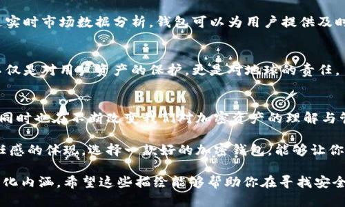 在选择最安全的加密钱包时，首先我们需要明确什么概念和特点构成一个安全的钱包。虽然我无法提供图片，但我可以为你描绘一个理想加密钱包的特征，并从多个方面来讨论其安全性。

1. 物理外观设计
想象一款加密钱包的外观，是由耐磨的航空铝材制成，表面采用防刮擦处理，摸起来手感冰凉又坚固。它的大小恰到好处，能够轻松握在手中，且不会给口袋增加负担。正面是一个简约的logo，背面则是精细的密码输入界面，所有设计元素都体现了它的高科技感。

2. 暗藏技术的内在结构
打开钱包的同时，你会发现内部构造紧凑而高效。音频传感器和指纹识别模块无缝融入其中，你的指纹一触即发，瞬间解锁。先进的芯片ware负责加密，确保所有储存的数字资产都安全无虞。在内部电路的设计中，采用了多重保护机制，能抵挡电磁干扰，并确保在高温或低温环境下均能正常工作。

3. 加密技术的细节
最安全的加密钱包绝对不会妥协于安全，根据你的需求支持多种加密算法，如AES和RSA。每一笔交易都经过动态生成的密钥认证，确保在每次交易中都不可被复制。此外，钱包还配备了“双重身份验证”，即便在远程操作时也能确保你的资产安全，只有你和一位信任的伙伴才能访问。

4. 用户体验的
在用户界面设计上，钱包采用了简约而不简单的设计理念，界面友好且容易导航。无论你是新手还是老手，皆可轻松上手。通过实时市场数据分析，钱包可以为用户提供及时的投资建议，确保在最优时机进行操作。这样的智能化体验让每个交易都显得轻松愉快。

5. 生态环境的责任感
在谈及加密钱包时，环保意识亦值得关注。现代加密钱包越来越多地融入可持续技术，支持清洁能源供电，减少能源消耗。这不仅是对用户资产的保护，更是对地球的责任。

6. 未来的发展趋势
随着科技的发展，未来的钱包将会接入越来越多的生物识别技术，例如虹膜扫描或面部识别。这样的发展将极大提高安全性，同时也在不断改变我们对加密资产的理解与管理。不同于以往的钱包，未来的钱包将不仅仅是一个储存工具，而是一个智慧资产管理平台。

总的来说，最安全的加密钱包不仅仅在于它的材料或外观设计，更在于其背后成熟且先进的技术，以及用户体验的与环境责任感的体现。选择一款好的加密钱包，能够让你的数字资产在风雨中稳如磐石。 

通过这些描述，你可以想象出一个理想的加密钱包在使用中的细节和情感，传递出与数字资产安全息息相关的积极体验和文化内涵。希望这些描绘能够帮助你在寻找安全加密钱包时做出更加明智的选择。