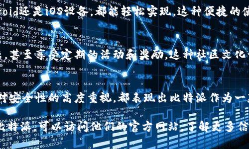 比特派（BitPie）是一款专注于数字货币的多功能钱包，而非传统意义上的交易所。它提供了一系列服务，包括数字资产的存储、管理及交易功能。下面我们将详细介绍比特派的特点、功能以及它在数字货币生态系统中的定位。

比特派简介
比特派成立于2017年，是针对区块链技术和数字资产而开发的一款移动钱包。随着数字货币的日益普及，越来越多的人们开始关注自身资产的安全性与便捷性。比特派正是应运而生的，致力于为用户提供一个安全可靠的数字资产管理平台。

安全性——守护数字资产的护卫
在数字资产的世界里，安全性是每位用户最关心的问题。比特派通过多重安全措施来保护用户的资产，采用了冷存储技术，将大部分数字货币存放在离线状态，从而降低被黑客攻击的风险。此外，比特派还提供了助记词、私钥备份等功能，以帮助用户防止因设备损坏而导致的资产丢失。

用户体验——简洁与功能性的完美结合
比特派的界面设计，用户可以非常方便地导航并进行各项操作。无论是新手还是资深的数字货币玩家，都能在几分钟内上手。比特派不仅支持比特币、以太坊等主流数字货币，还对多种代币进行支持，满足不同用户的需求。

多种功能——不仅是钱包，也在交易和投资
虽然比特派本质上是一个数字货币钱包，但它具备交易所的部分功能。用户可以在钱包中直接进行数字资产的交易，系统提供了实时的汇率信息，帮助用户通过最佳价格进行买卖。此外，比特派还支持多个交易市场，让用户在选择交易时拥有更多的自由和灵活性。

跨平台支持——随时随地管理资产
随着移动互联网的发展，越来越多的人希望在移动设备上进行数字资产的管理。比特派支持多平台的使用，无论是Android还是iOS设备，都能轻松实现。这种便捷的使用体验让用户无论身在何处，都能实时监控和管理自己的资产。

社区支持——构建活跃的用户生态
比特派不仅关注产品的功能和安全性，还注重与用户的互动。通过构建活跃的社区，用户可以在其中分享经验、提出问题，甚至享受定期的活动和奖励。这种社区文化让用户感到自己并不是孤军作战，能够与其他热爱数字货币的人交流与学习。

总结——比特派的独特之处
总而言之，比特派通过提供安全、便携和高效的数字资产管理服务，吸引了众多用户的关注。无论是它的多种功能，还是对安全性的高度重视，都表现出比特派作为一款钱包产品的独特价值。未来，比特派将继续创新，以适应不断变化的数字货币市场和用户需求。

这就是对比特派的详细介绍，希望能够帮助你更好地理解这款数字货币钱包及其在市场中的定位。如果你有兴趣尝试比特派，可以访问他们的官方网站，了解更多信息并下载应用。