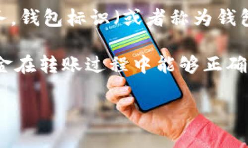 imToken钱包是一款流行的数字货币钱包，旨在为用户提供安全、便捷的区块链资产管理服务。钱包标识（或者称为钱包地址）是该钱包中特有的一个标识，类似于银行账户的号码，主要用于接收和发送数字货币。

钱包标识是一串由字母和数字组成的字符串，它可以在区块链上唯一标识一个钱包，确保资金在转账过程中能够正确地发送到指定地址。用户在进行交易时，需要提供自己的钱包标识，以便接收他人的转账。

如果有更多具体方面的问题或需要进一步的细节，请告诉我！