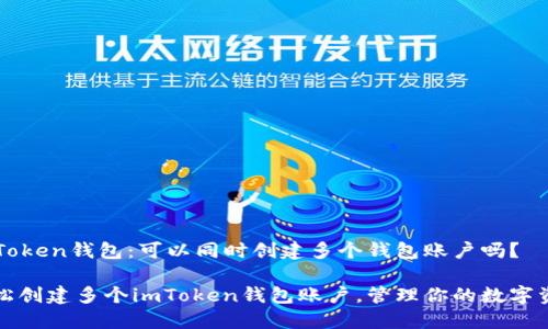 imToken钱包：可以同时创建多个钱包账户吗？

轻松创建多个imToken钱包账户，管理你的数字资产