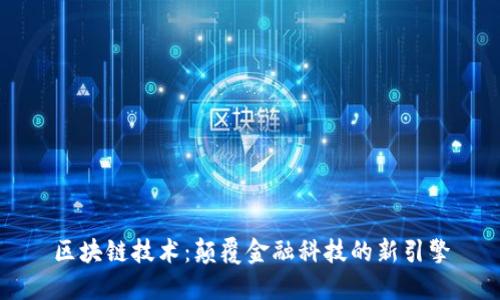 区块链技术：颠覆金融科技的新引擎